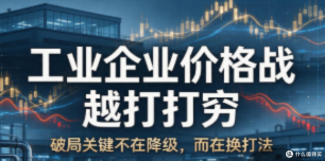 工业企业的价格战,为什么越打越穷?破局的关键不在降价