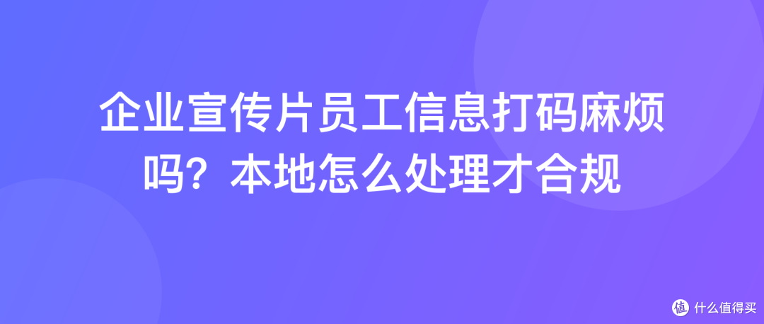 企业宣传片员工信息打码麻烦吗？本地怎么处理才合规