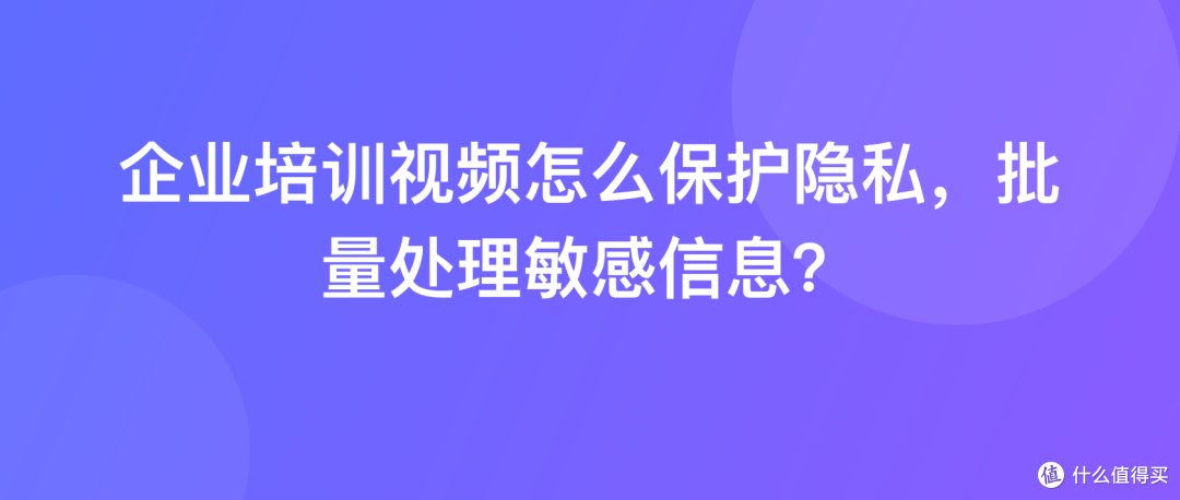 企业培训视频怎么保护隐私，批量处理敏感信息？