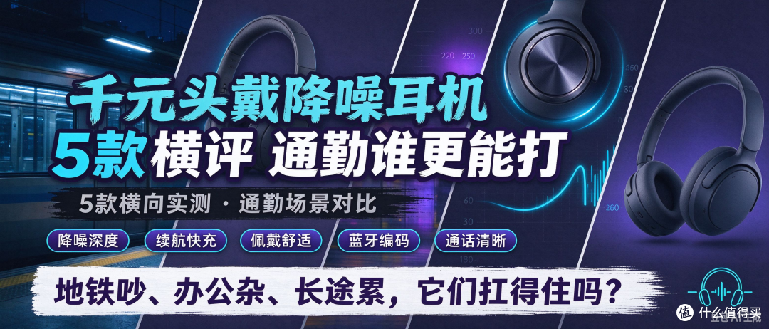 千元内头戴降噪耳机能不能接近Sony XM5?5款主流机型比一比